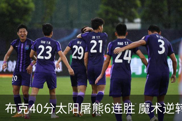布克40分太阳屠熊6连胜 魔术逆转绿军6连胜
